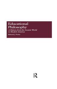 Title: Educational Philosophy: A History from the Ancient World to Modern America, Author: Edward J. Power