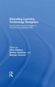 Title: Educating Learning Technology Designers: Guiding and Inspiring Creators of Innovative Educational Tools, Author: Chris DiGiano