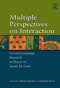 Title: Multiple Perspectives on Interaction: Second Language Research in Honor of Susan M. Gass, Author: Alison Mackey
