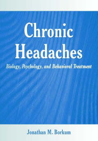 Title: Chronic Headaches: Biology, Psychology, and Behavioral Treatment, Author: Jonathan M. Borkum