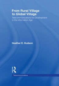 Title: From Rural Village to Global Village: Telecommunications for Development in the Information Age, Author: Heather E. Hudson