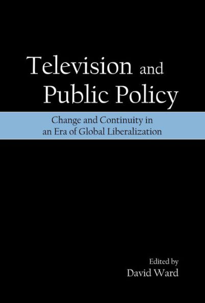 Television and Public Policy: Change and Continuity in an Era of Global Liberalization