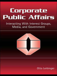Title: Corporate Public Affairs: Interacting With Interest Groups, Media, and Government, Author: Otto Lerbinger