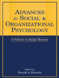 Title: Advances in Social and Organizational Psychology: A Tribute to Ralph Rosnow, Author: Donald A. Hantula