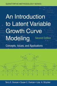 Title: An Introduction to Latent Variable Growth Curve Modeling: Concepts, Issues, and Application, Second Edition, Author: Terry E. Duncan