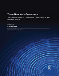 Title: Three New York Composers: The Collected Works of Lewis Edson, Lewis Edson Jr, and Nathaniel Billings, Author: Karl Kroeger