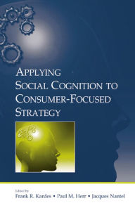 Title: Applying Social Cognition to Consumer-Focused Strategy, Author: Frank R. Kardes