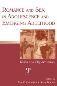 Title: Romance and Sex in Adolescence and Emerging Adulthood: Risks and Opportunities, Author: Ann C. Crouter