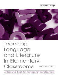 Title: Teaching Language and Literature in Elementary Classrooms: A Resource Book for Professional Development, Author: Marcia S. Popp