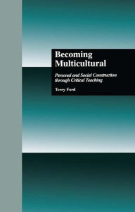 Title: Becoming Multicultural: Personal and Social Construction Through Critical Teaching, Author: Terry Ford