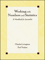 Title: Working With Numbers and Statistics: A Handbook for Journalists, Author: Charles Livingston