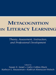 Title: Metacognition in Literacy Learning: Theory, Assessment, Instruction, and Professional Development, Author: Susan E. Israel