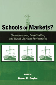 Title: Schools or Markets?: Commercialism, Privatization, and School-business Partnerships, Author: Deron R. Boyles