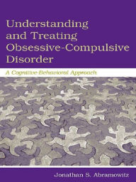 Title: Understanding and Treating Obsessive-Compulsive Disorder: A Cognitive Behavioral Approach, Author: Jonathan S. Abramowitz