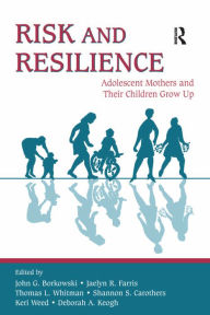 Title: Risk and Resilience: Adolescent Mothers and Their Children Grow Up, Author: John G. Borkowski