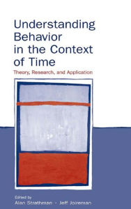Title: Understanding Behavior in the Context of Time: Theory, Research, and Application, Author: Alan Strathman