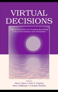 Title: Virtual Decisions: Digital Simulations for Teaching Reasoning in the Social Sciences and Humanities, Author: Steve Cohen