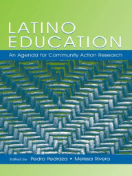 Title: Latino Education: An Agenda for Community Action Research, Author: Pedro Pedraza