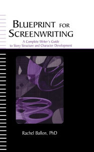 Title: Blueprint for Screenwriting: A Complete Writer's Guide to Story Structure and Character Development, Author: Rachel Ballon