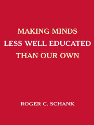 Title: Making Minds Less Well Educated Than Our Own, Author: Roger C. Schank