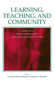 Title: Learning, Teaching, and Community: Contributions of Situated and Participatory Approaches to Educational Innovation, Author: Lucinda Pease-Alvarez