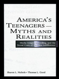 Title: America's Teenagers--Myths and Realities: Media Images, Schooling, and the Social Costs of Careless Indifference, Author: Sharon L. Nichols
