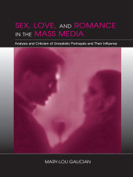 Title: Sex, Love, and Romance in the Mass Media: Analysis and Criticism of Unrealistic Portrayals and Their Influence, Author: Mary-Lou Galician