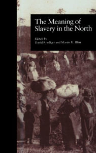 Title: The Meaning of Slavery in the North, Author: Martin H. Blatt