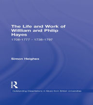 Title: The Life and Work of William and Philip Hayes: 1708-1777--1738-1797, Author: Simon Heighes