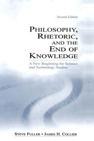 Title: Philosophy, Rhetoric, and the End of Knowledge: A New Beginning for Science and Technology Studies, Author: Steve Fuller