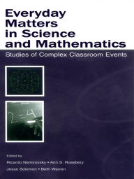 Title: Everyday Matters in Science and Mathematics: Studies of Complex Classroom Events, Author: Ricardo Nemirovsky