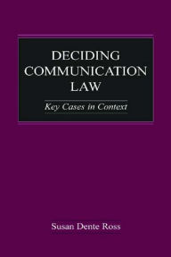 Title: Deciding Communication Law: Key Cases in Context, Author: Susan Dente Ross