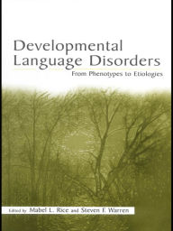 Title: Developmental Language Disorders: From Phenotypes to Etiologies, Author: Mabel L. Rice