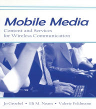 Title: Mobile Media: Content and Services for Wireless Communications, Author: Jo Groebel