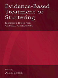 Title: Evidence-Based Treatment of Stuttering: Empirical Bases and Clinical Applications, Author: Anne K. Bothe