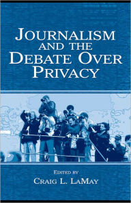 Title: Journalism and the Debate Over Privacy, Author: Craig LaMay