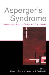 Title: Asperger's Syndrome: Intervening in Schools, Clinics, and Communities, Author: Linda J. Baker