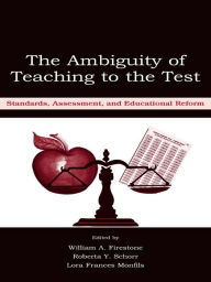Title: The Ambiguity of Teaching to the Test: Standards, Assessment, and Educational Reform, Author: William A. Firestone