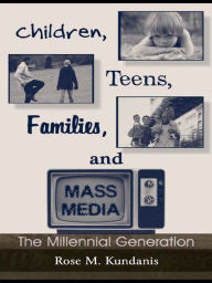Title: Children, Teens, Families, and Mass Media: The Millennial Generation, Author: Rose M. Kundanis