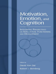 Title: Motivation, Emotion, and Cognition: Integrative Perspectives on Intellectual Functioning and Development, Author: David Yun Dai