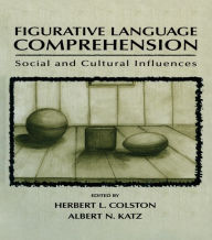 Title: Figurative Language Comprehension: Social and Cultural Influences, Author: Herbert L. Colston