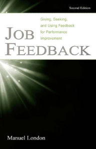 Title: Job Feedback: Giving, Seeking, and Using Feedback for Performance Improvement, Author: Manuel London