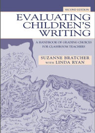 Title: Evaluating Children's Writing: A Handbook of Grading Choices for Classroom Teachers, Author: Suzanne Bratcher