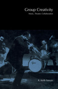 Title: Group Creativity: Music, Theater, Collaboration, Author: R. Keith Sawyer