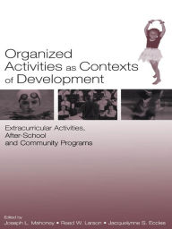 Title: Organized Activities As Contexts of Development: Extracurricular Activities, After School and Community Programs, Author: Joseph L. Mahoney