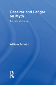 Title: Cassirer and Langer on Myth: An Introduction, Author: William Schultz