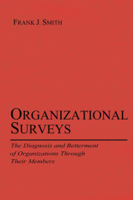 Title: Organizational Surveys: The Diagnosis and Betterment of Organizations Through Their Members, Author: Frank J. Smith