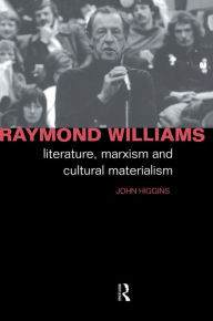 Title: Raymond Williams: Literature, Marxism and Cultural Materialism, Author: John Higgins