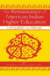 Title: The Renaissance of American Indian Higher Education: Capturing the Dream, Author: Maenette K.P. A Benham