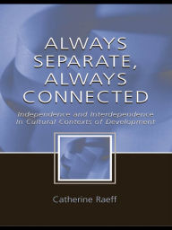 Title: Always Separate, Always Connected: Independence and Interdependence in Cultural Contexts of Development, Author: Catherine Raeff